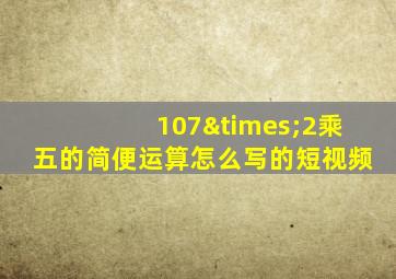107×2乘五的简便运算怎么写的短视频