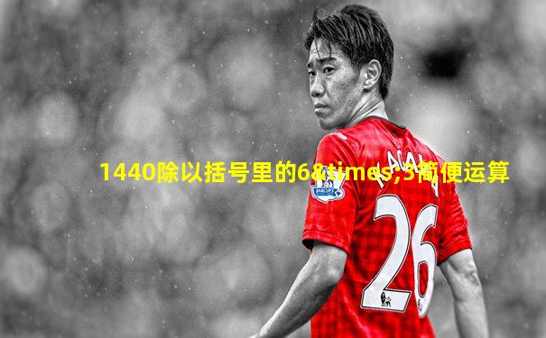1440除以括号里的6×3简便运算
