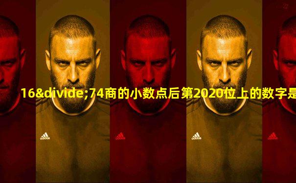 16÷74商的小数点后第2020位上的数字是几
