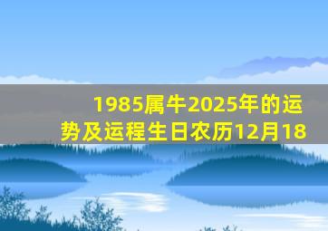 1985属牛2025年的运势及运程生日农历12月18