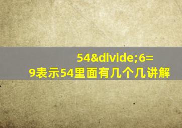 54÷6=9表示54里面有几个几讲解