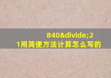 840÷21用简便方法计算怎么写的