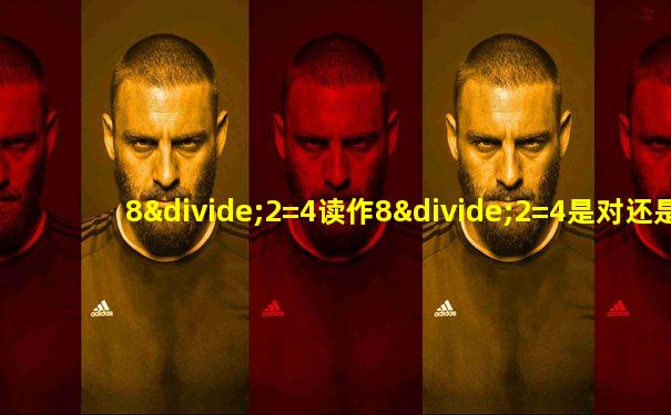 8÷2=4读作8÷2=4是对还是错