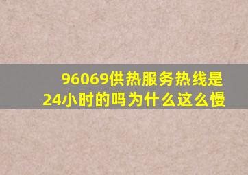96069供热服务热线是24小时的吗为什么这么慢