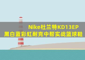 Nike杜兰特KD13EP黑白蓝彩虹耐克中帮实战篮球鞋