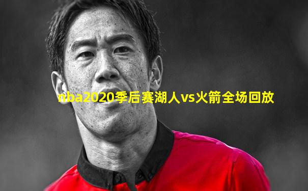 nba2020季后赛湖人vs火箭全场回放