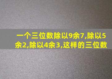 一个三位数除以9余7,除以5余2,除以4余3,这样的三位数