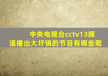 中央电视台cctv13频道播出大圩镇的节目有哪些呢