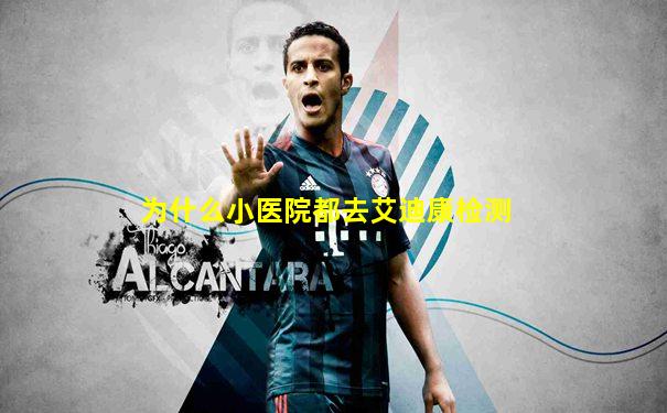 为什么小医院都去艾迪康检测