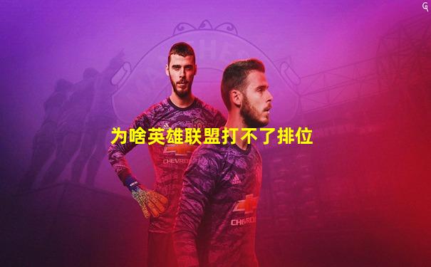 为啥英雄联盟打不了排位