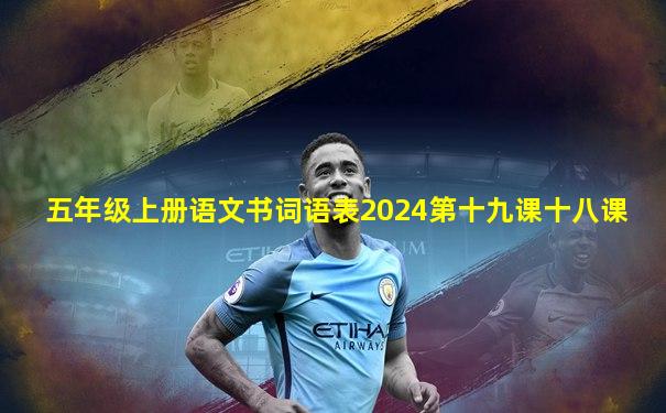 五年级上册语文书词语表2024第十九课十八课