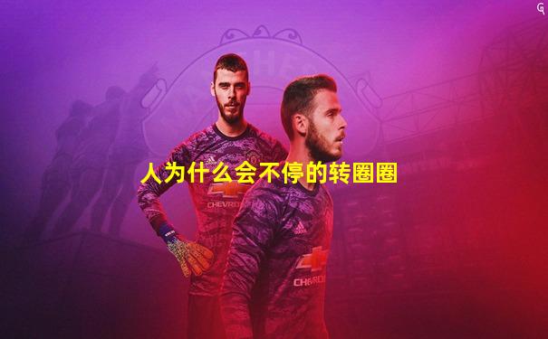 人为什么会不停的转圈圈