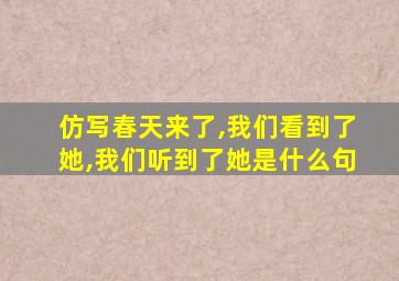 仿写春天来了,我们看到了她,我们听到了她是什么句