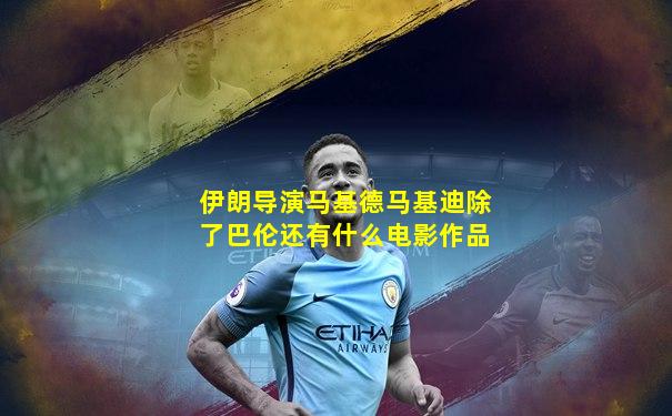 伊朗导演马基德马基迪除了巴伦还有什么电影作品