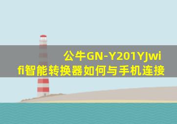 公牛GN-Y201YJwifi智能转换器如何与手机连接