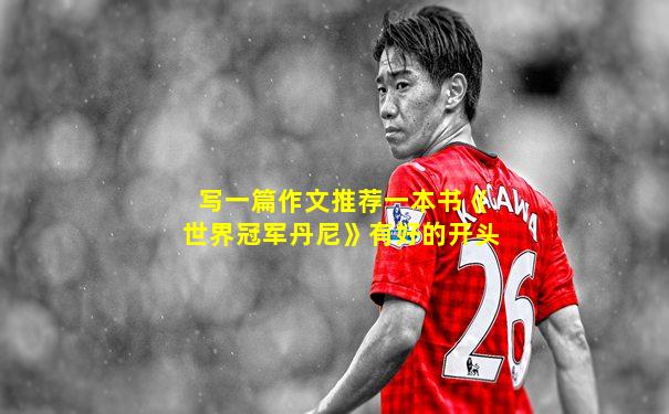 写一篇作文推荐一本书《世界冠军丹尼》有好的开头