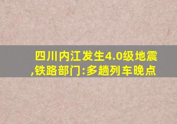 四川内江发生4.0级地震,铁路部门:多趟列车晚点
