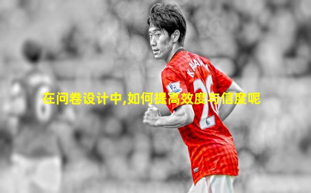 在问卷设计中,如何提高效度与信度呢