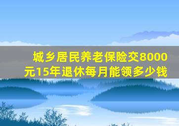 城乡居民养老保险交8000元15年退休每月能领多少钱