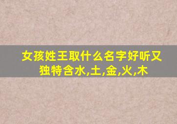 女孩姓王取什么名字好听又独特含水,土,金,火,木