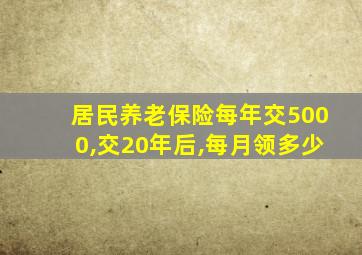 居民养老保险每年交5000,交20年后,每月领多少