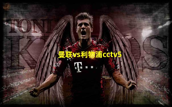 曼联vs利物浦cctv5