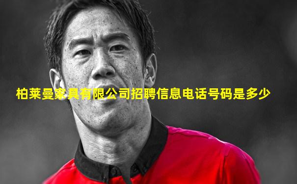 柏莱曼家具有限公司招聘信息电话号码是多少