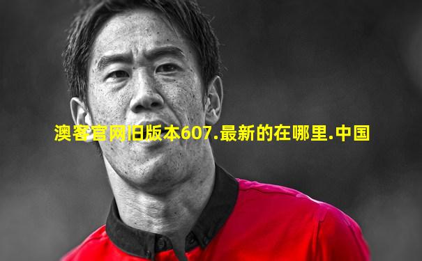 澳客官网旧版本607.最新的在哪里.中国