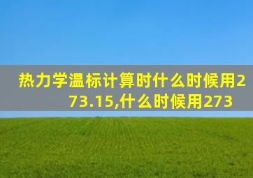 热力学温标计算时什么时候用273.15,什么时候用273