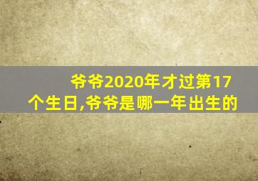 爷爷2020年才过第17个生日,爷爷是哪一年出生的