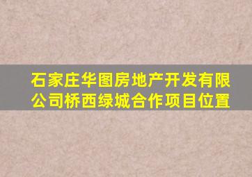石家庄华图房地产开发有限公司桥西绿城合作项目位置