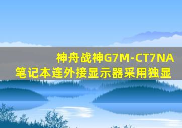 神舟战神G7M-CT7NA笔记本连外接显示器采用独显