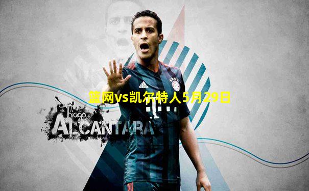 篮网vs凯尔特人5月29日