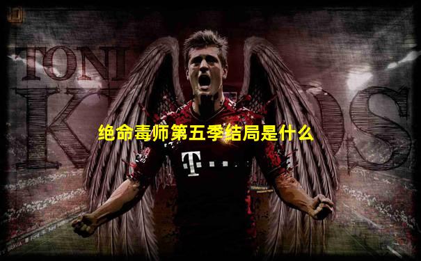 绝命毒师第五季结局是什么