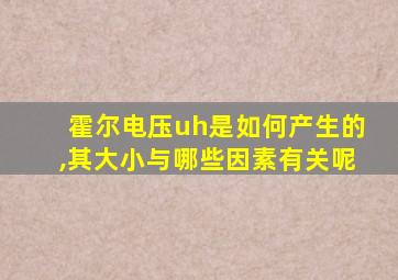 霍尔电压uh是如何产生的,其大小与哪些因素有关呢