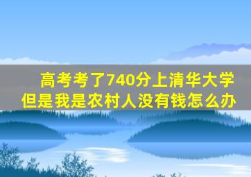 高考考了740分上清华大学但是我是农村人没有钱怎么办