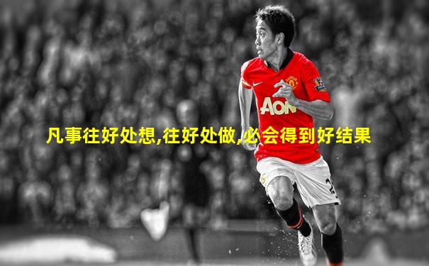凡事往好处想,往好处做,必会得到好结果